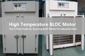 The 5-Point Audit for Sourcing High Temperature BLDC Motor for Industrial Oven